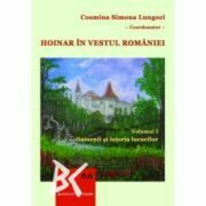 Hoinar in vestul Romaniei, Vol. 1 Oamenii si istoria locurilor - Cosmina Simona Lungoci imagine
