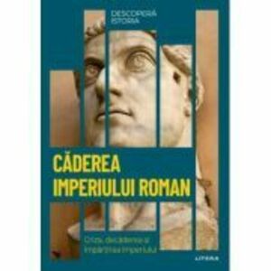 Caderea Imperiului Roman. Criza, decaderea si impartirea Imperiului. Vol. 8. Descopera istoria imagine