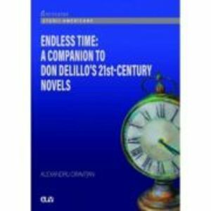 Endless Time. A Companion to Don DeLillo s 21st-Century - Alexadru Oravitan imagine