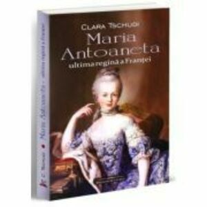 Maria Antoaneta, ultima regina a Frantei - Clara Tschudi imagine