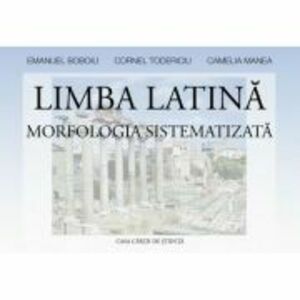 Limba latina. Morfologia sistematizata - Camelia Manea imagine