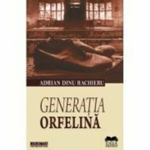 Generatia Orfelina - Adrian Dinu Rachieru imagine