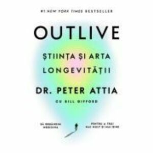 Outlive. Stiinta si arta longevitatii - Dr. Peter Attia, Bill Gifford imagine