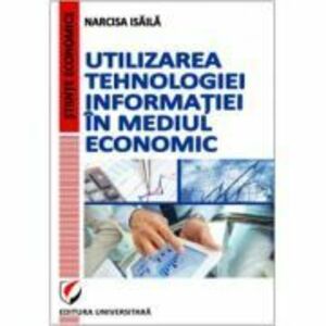 Utilizarea tehnologiei informatiei in mediul economic - Narcisa Isaila imagine