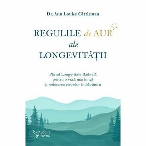 Regulile de aur ale longevitatii/Gittleman Ann Louise imagine