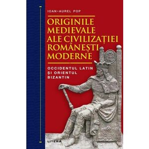 Originile medievale ale civilizatiei romanesti moderne. Occidentul Latin si Orientul Bizantin imagine