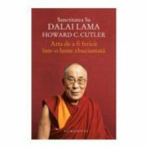 Arta de a fi fericit intr-o lume zbuciumata - Dalai Lama, Howard Cutler imagine