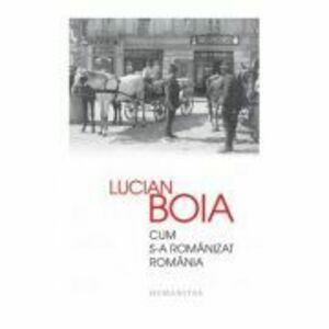 Cum s-a romanizat Romania - Lucian Boia imagine