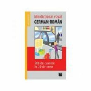 Minidictionar vizual german-roman - 500 de cuvinte in 20 de teme imagine