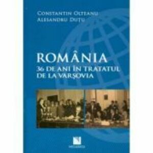 Romania. 36 de ani în Tratatul de la Varsovia (Constantin Olteanu) imagine