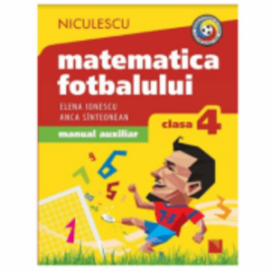 Matematica fotbalului Manual auxiliar clasa a 4-a, probleme si exercitii din lumea fotbalului pentru baieti si fete - Elena Ionescu imagine