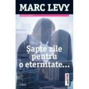 Sapte zile pentru o eternitate - Marc Levy. Traducere de Marie-Jeanne Vasiloiu imagine