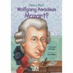 Cine a fost Wolfgang Amadeus Mozart? - Yona Zeldis McDonough, ilustratii de Carrie Robbins imagine