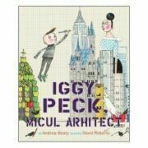 Iggy Peck, micul arhitect - Andrea Beaty imagine