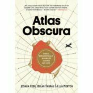 Atlas Obscura - Joshua Foer, Dylan Thuras, Ella Morton imagine