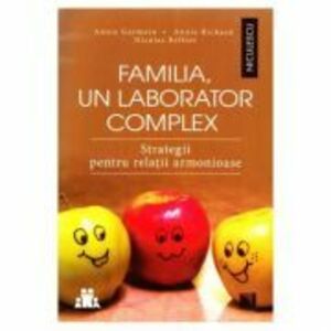 Familia, un laborator complex. Strategii pentru relatii armonioase - Annie Germain imagine