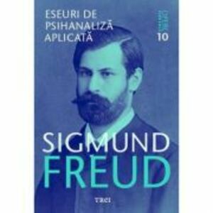 Eseuri de psihanaliza aplicata - Opere Esentiale, volumul 10 - Sigmund Freud imagine