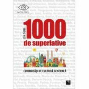 1000 de superlative si curiozitati de cultura generala - Ion Toma imagine