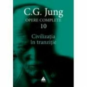 Civilizatia in tranzitie. Opere Complete, volumul 10 - C. G. Jung imagine