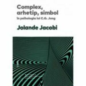 Complex, arhetip, simbol in psihologia lui C. G. Jung - Jolande Jacobi imagine