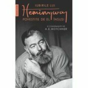Iubirile lui Hemingway povestite de el insusi - A. E. Hotchner imagine