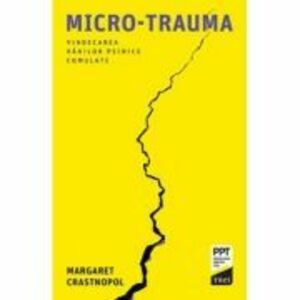 Micro-trauma. Vindecarea ranilor psihice cumulate - Margaret Crastnopol imagine