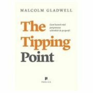 The Tipping Point. Cum lucruri mici pot provoca schimbari de proportii - Malcolm Gladwell imagine