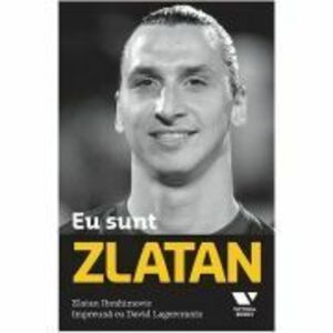 Victoria Books: Eu sunt Zlatan - David Lagercrantz imagine