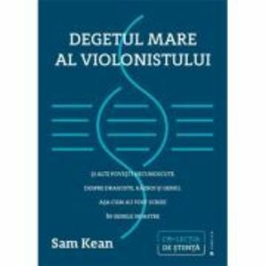 Degetul mare al violonistului si alte povesti necunoscute despre dragoste, razboi si geniu, asa cum au fost scrise in genele noastre - Sam Kean imagine