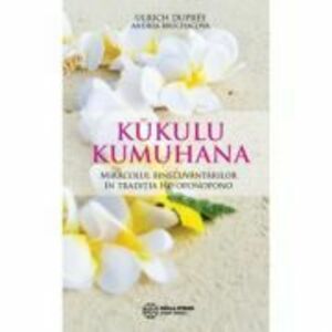 Kūkulu Kumuhana. Miracolul binecuvantarilor in traditia Ho'oponopono - Ulrich Dupree, Andrea Bruchacova imagine