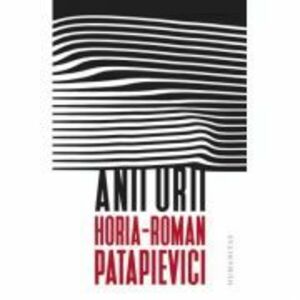 Anii urii - Horia-Roman Patapievici imagine
