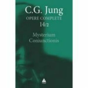 Mysterium Coniunctionis. Cercetari asupra separarii si unirii contrastelor sufletesti in alchimie. Opere Complete, vol. 14/2 - C. G. Jung imagine