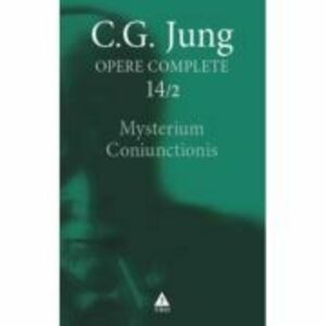 Mysterium Coniunctionis. Cercetari asupra separarii si unirii contrastelor sufletesti in alchimie. Opere Complete, vol. 14/1 - C. G. Jung imagine