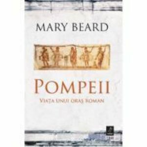 Pompeii. Viata unui oras roman - Mary Beard imagine