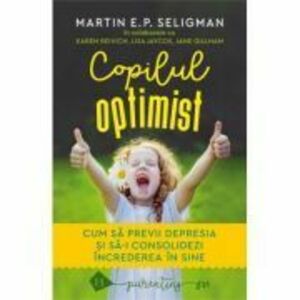 Copilul optimist. Cum sa previi depresia si sa-i consolidezi increderea in sine - Martin E. P. Seligman imagine