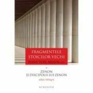 Fragmentele stoicilor vechi. Volumul I. Zenon si discipolii lui Zenon - Hans von Arnim imagine