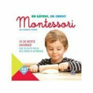 Eu gatesc, eu cresc! Montessori. 35 de retete savuroase care va ajuta copilul sa-si dezvolte autonomia! - Vanessa Toinet imagine
