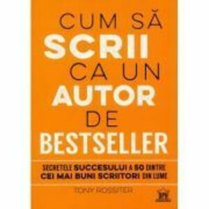 Cum sa scrii ca un autor de bestseller - Tony Rossiter imagine