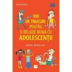 100 de trucuri pentru o relatie mai buna cu adolescentii - Danie Beaulieu imagine