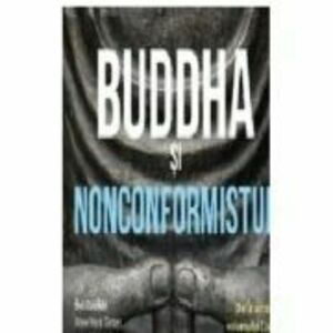 Buddha si nonconformistul. Arta spirituala secreta a reusitei in munca - Vishen Lakhiani imagine