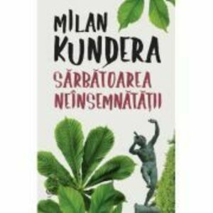 Sarbatoarea neinsemnatatii - Milan Kundera imagine