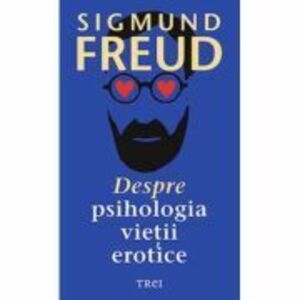 Despre psihologia vietii erotice - Sigmund Freud imagine