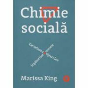 Chimie sociala. Decodarea tiparelor legaturilor umane - Marissa King imagine