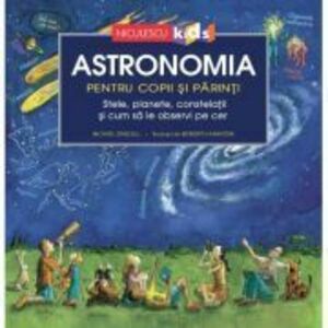 Astronomia pentru copii si parinti. Stele, planete, constelatii si cum sa le observi pe cer - Michael Driscoll imagine