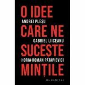 O idee care ne suceste mintile - Andrei Plesu, Gabriel Liiceanu, Horia-Roman Patapievici imagine