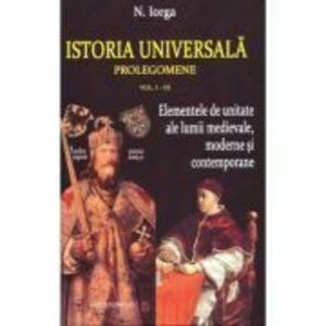 Istoria universala. Prolegomene volumele 1-3 - Nicolae Iorga imagine