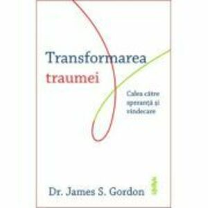 Transformarea traumei - James S. Gordon imagine
