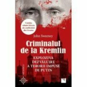 Criminalul de la Kremlin. Exploziva dezvaluire a terorii impuse de Putin - John Sweeney imagine