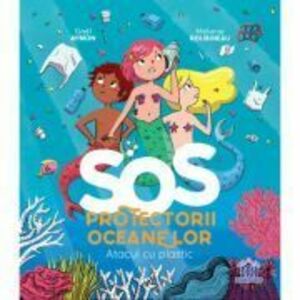 SOS. Protectorii Oceanelor. Atacul cu plastic - Gael Aymon imagine