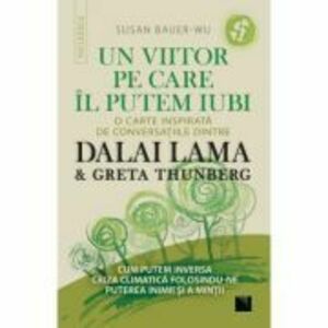 Un viitor pe care-l putem iubi. O carte inspirata de conversatiile dintre DALAI LAMA & Greta Thunberg - Susan Bauer-Wu imagine